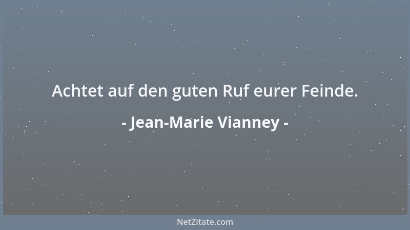 Jean-Marie Vianney - Achtet auf den guten Ruf eurer Feinde....