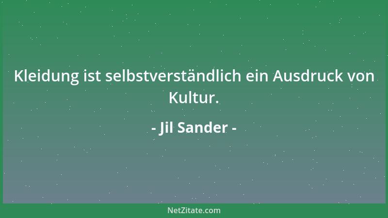 Jil Sander - Kleidung ist selbstverständlich ein Ausdruck von Kultur....