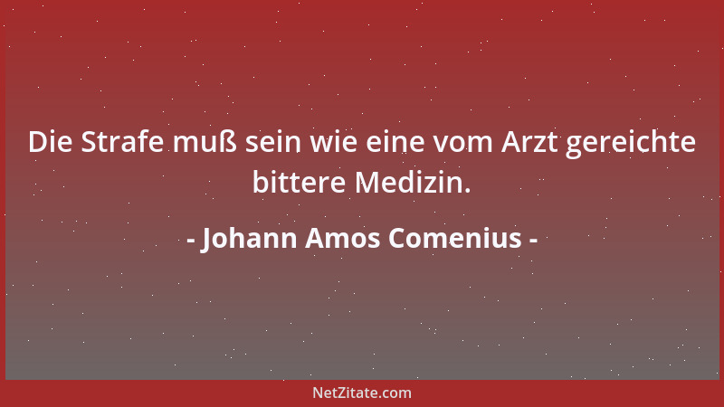 Johann Amos Comenius - Es gibt eine goldene Regel, die man dem Jüngling immer wieder neu auffrischen muß: Nicht zu viel; so...