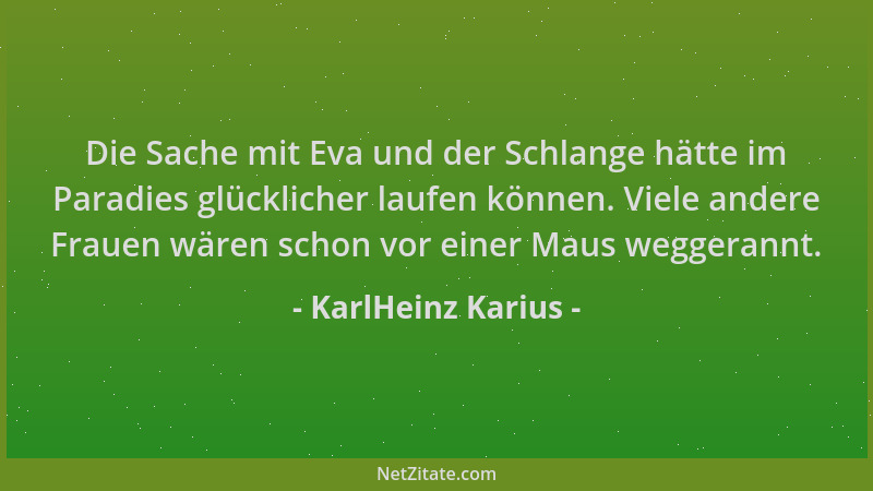 KarlHeinz Karius - Die Sache mit Eva und der Schlange hätte im Paradies glücklicher laufen können. Viele andere Frauen wäre...