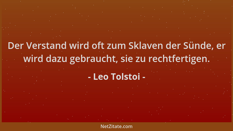Leo Tolstoi - Der Verstand wird oft zum Sklaven der Sünde, er wird dazu gebraucht, sie zu rechtfertigen....