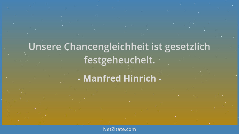 Manfred Hinrich - Unsere Chancengleichheit ist gesetzlich festgeheuchelt....