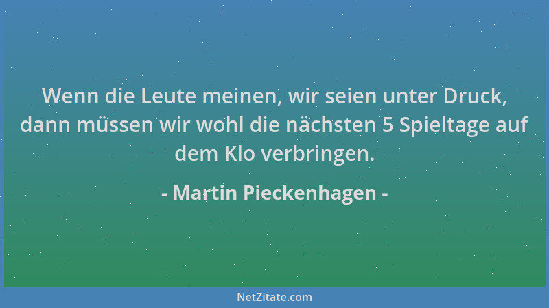 Martin Pieckenhagen - Wenn die Leute meinen, wir seien unter Druck, dann müssen wir wohl die nächsten 5 Spieltage auf dem K...