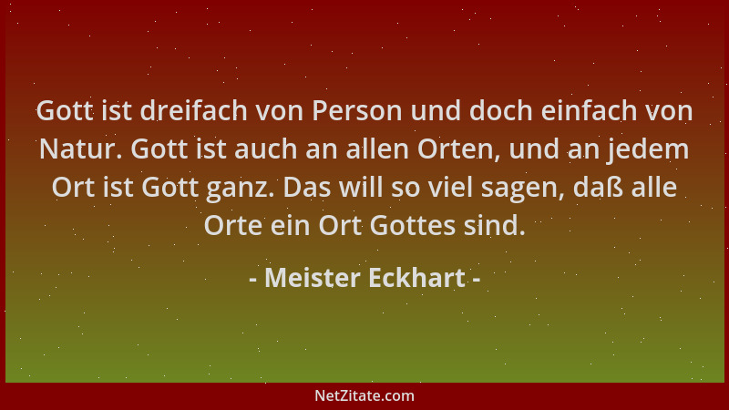 Meister Eckhart - Gott ist dreifach von Person und doch einfach von Natur. Gott ist auch an allen Orten, und an jedem Ort i...