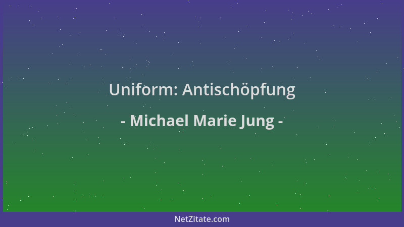 Michael Marie Jung - Uniform: Antischöpfung...