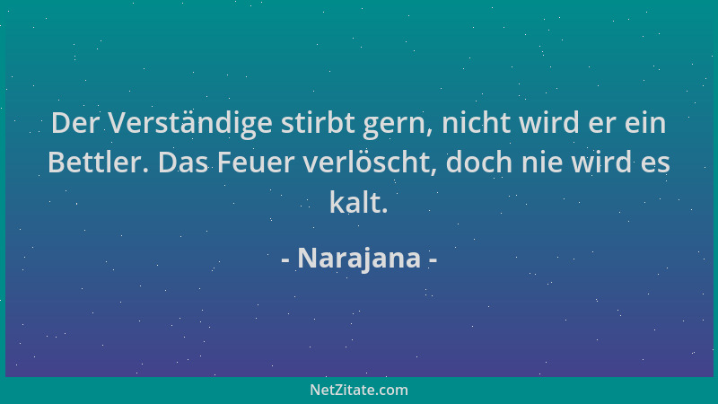 Narajana - Der Verständige stirbt gern, nicht wird er ein Bettler. Das Feuer verlöscht, doch nie wird es kalt....