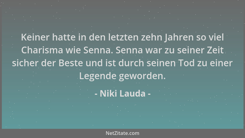Niki Lauda - Keiner hatte in den letzten zehn Jahren so viel Charisma wie Senna. Senna war zu seiner Zeit sicher der Beste...