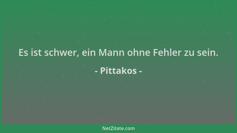 Pittakos - Es ist schwer, ein Mann ohne Fehler zu sein....