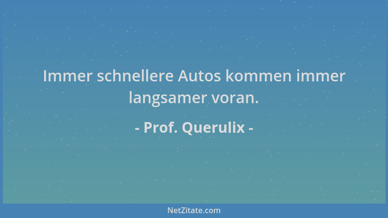Prof. Querulix - Immer schnellere Autos kommen immer langsamer voran....