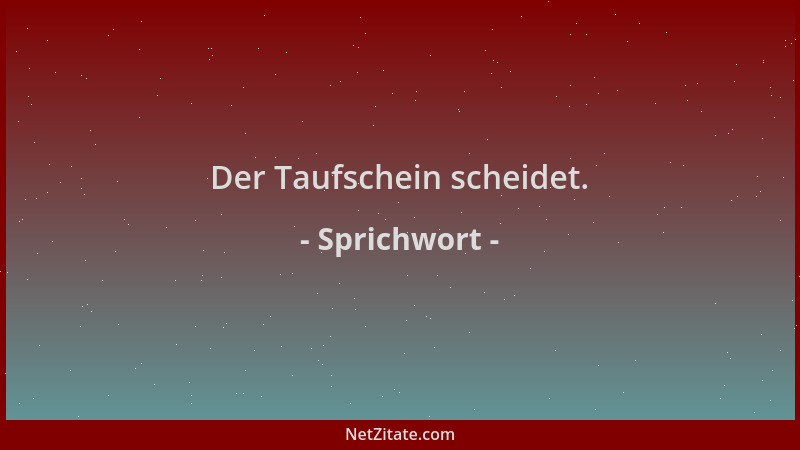 Sprichwort - Der Taufschein scheidet....