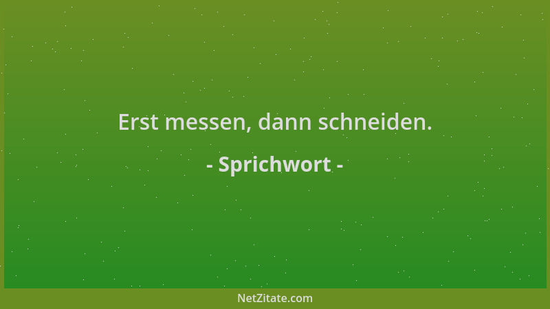 Sprichwort - Erst messen, dann schneiden....