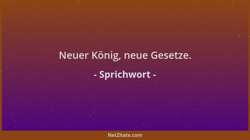 Sprichwort - Neuer König, neue Gesetze....