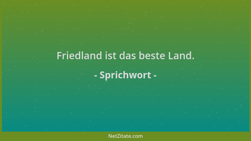Sprichwort - Friedland ist das beste Land....