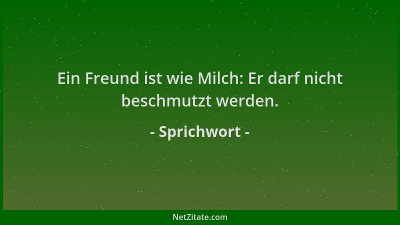 Sprichwort - Ein Freund ist wie Milch: Er darf nicht beschmutzt werden....