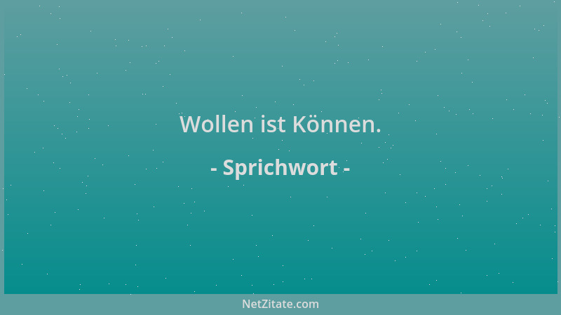 Sprichwort - Wollen ist Können....