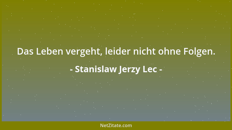 Stanislaw Jerzy Lec - Das Leben vergeht, leider nicht ohne Folgen....
