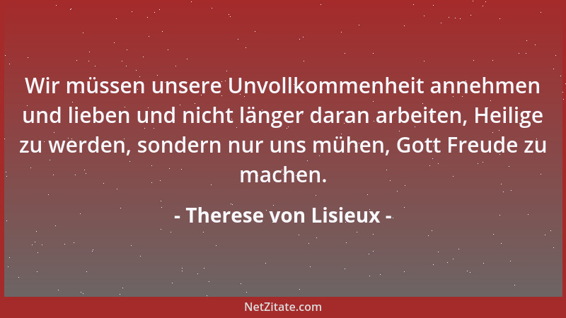 Therese von Lisieux - Wir müssen unsere Unvollkommenheit annehmen und lieben und nicht länger daran arbeiten, Heilige zu we...