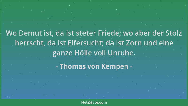 Thomas von Kempen - Wo Demut ist, da ist steter Friede; wo aber der Stolz herrscht, da ist Eifersucht; da ist Zorn und eine...