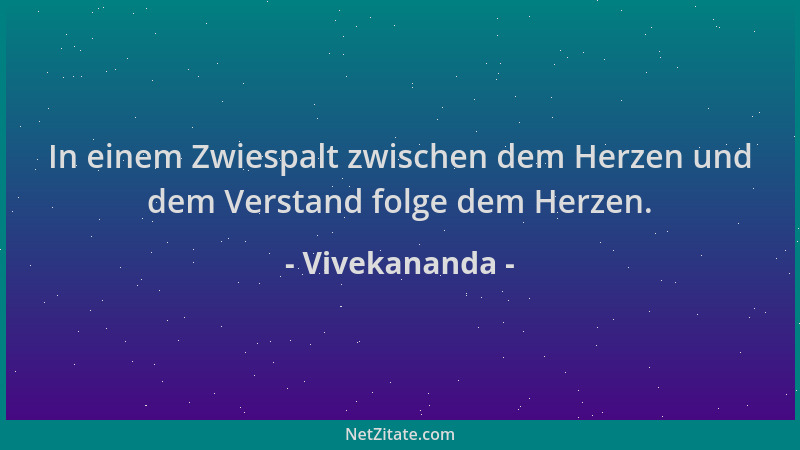 Vivekananda - In einem Zwiespalt zwischen dem Herzen und dem Verstand folge dem Herzen....