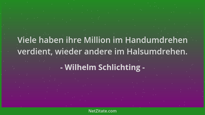 Wilhelm Schlichting - Viele haben ihre Million im Handumdrehen verdient, wieder andere im Halsumdrehen....