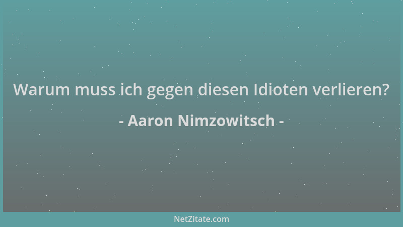 Aaron Nimzowitsch - Warum muss ich gegen diesen Idioten verlieren?...