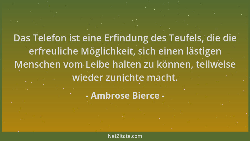 Ambrose Bierce - Das Telefon ist eine Erfindung des Teufels, die die erfreuliche Möglichkeit, sich einen lästigen Menschen...