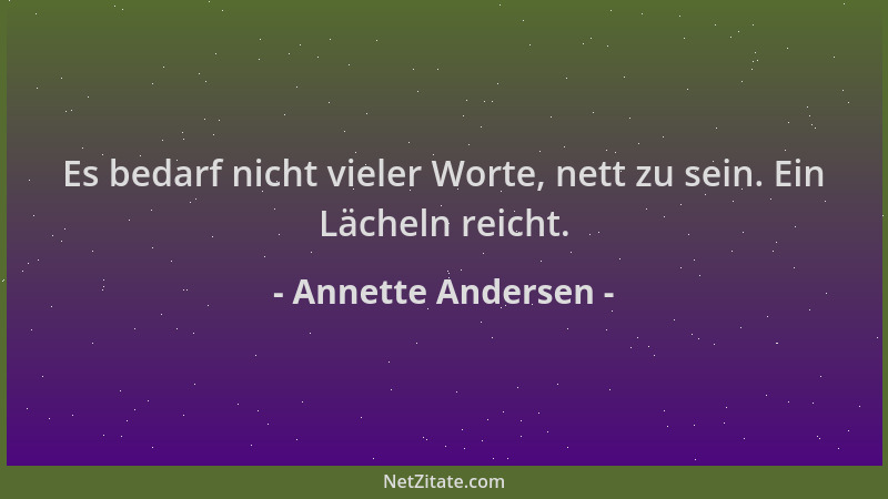 Annette Andersen - Es bedarf nicht vieler Worte, nett zu sein. Ein Lächeln reicht....