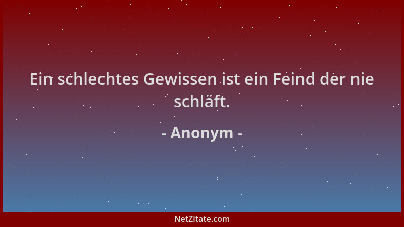 Anonym - Ein schlechtes Gewissen ist ein Feind der nie schläft....