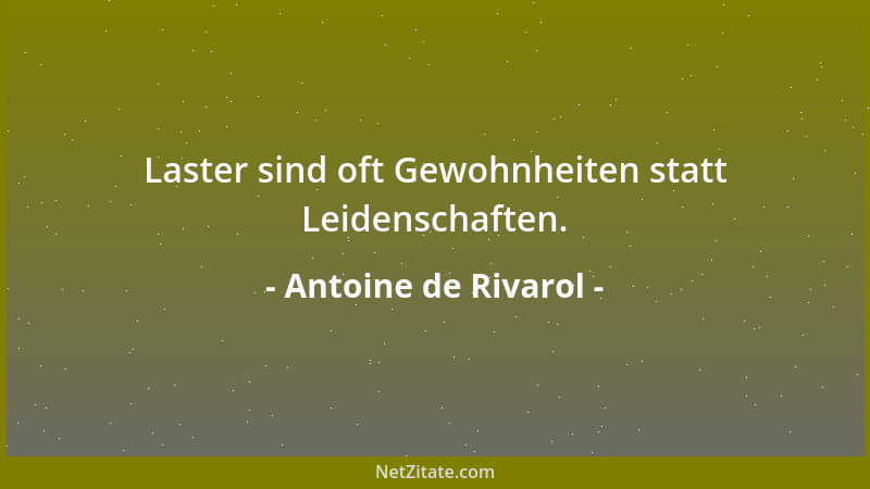 Antoine de Rivarol - Laster sind oft Gewohnheiten statt Leidenschaften....