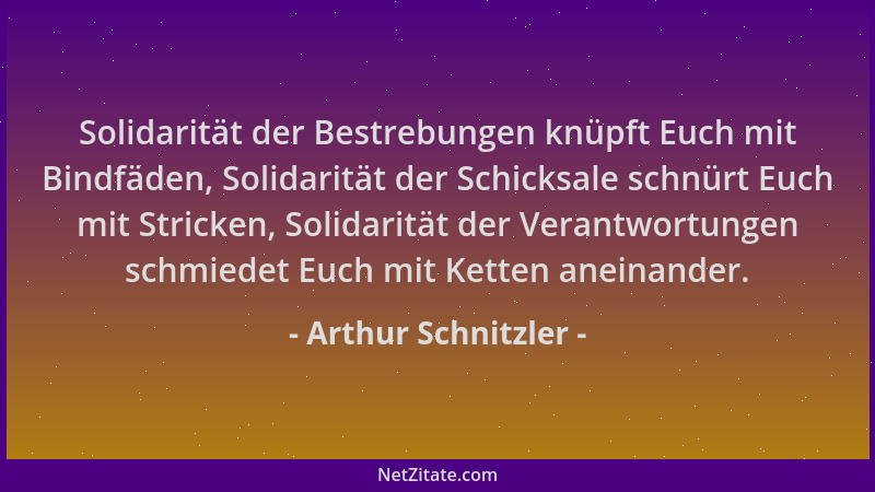 Arthur Schnitzler - Solidarität der Bestrebungen knüpft Euch mit Bindfäden, Solidarität der Schicksale schnürt Euch mit Str...