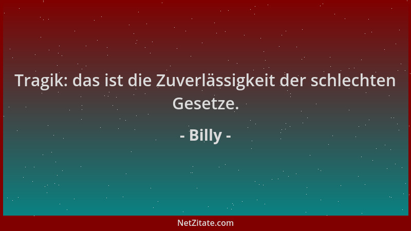 Billy - Tragik: das ist die Zuverlässigkeit der schlechten Gesetze....