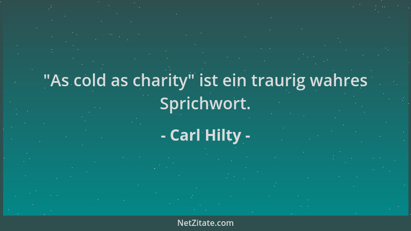 Carl Hilty -  "As cold as charity " ist ein traurig wahres Sprichwort....