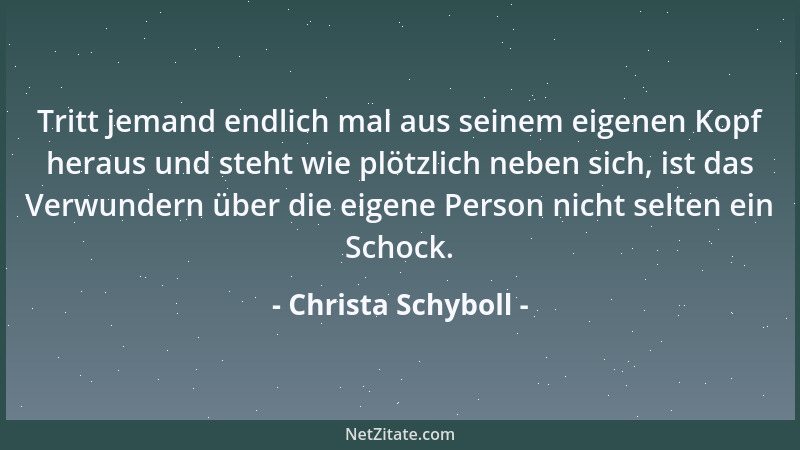 Christa Schyboll - Tritt jemand endlich mal aus seinem eigenen Kopf heraus und steht wie plötzlich neben sich, ist das Verw...