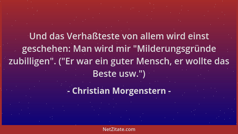 Christian Morgenstern - Und das Verhaßteste von allem wird einst geschehen: Man wird mir  "Milderungsgründe zubilligen ". ( "E...