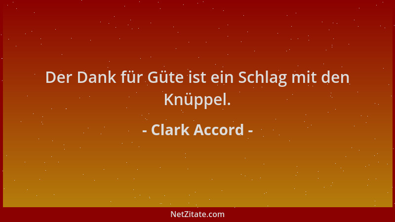 Clark Accord - Der Dank für Güte ist ein Schlag mit den Knüppel....