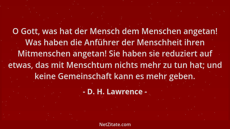 D. H. Lawrence - O Gott, was hat der Mensch dem Menschen angetan! Was haben die Anführer der Menschheit ihren Mitmenschen a...