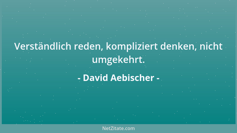 David Aebischer - Verständlich reden, kompliziert denken, nicht umgekehrt....