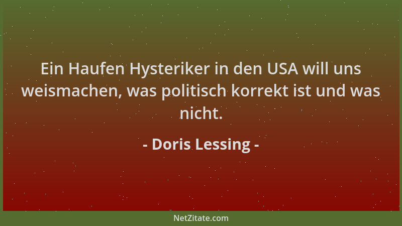 Doris Lessing - Ein Haufen Hysteriker in den USA will uns weismachen, was politisch korrekt ist und was nicht....