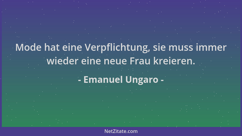 Emanuel Ungaro - Mode hat eine Verpflichtung, sie muss immer wieder eine neue Frau kreieren....