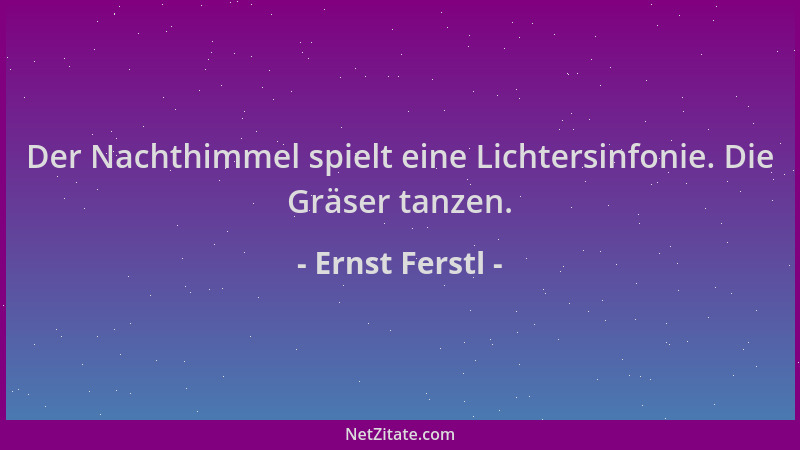 Ernst Ferstl - Der Nachthimmel spielt eine Lichtersinfonie. Die Gräser tanzen....