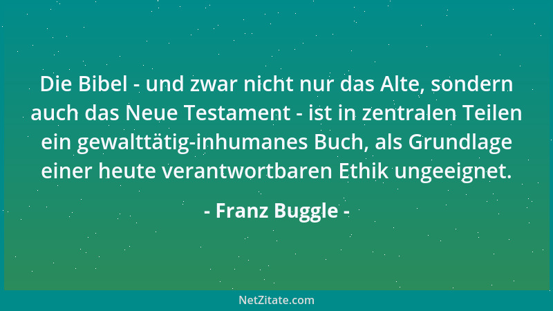 Franz Buggle - Die Bibel - und zwar nicht nur das Alte, sondern auch das Neue Testament - ist in zentralen Teilen ein gewal...