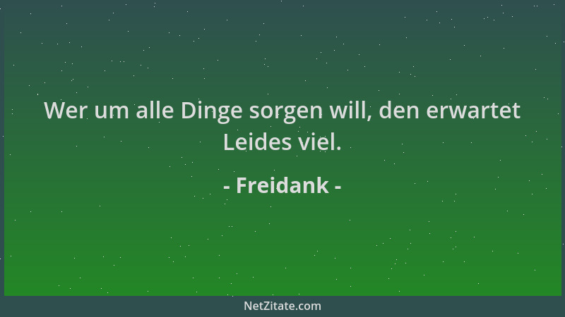 Freidank - Wer um alle Dinge sorgen will, den erwartet Leides viel....