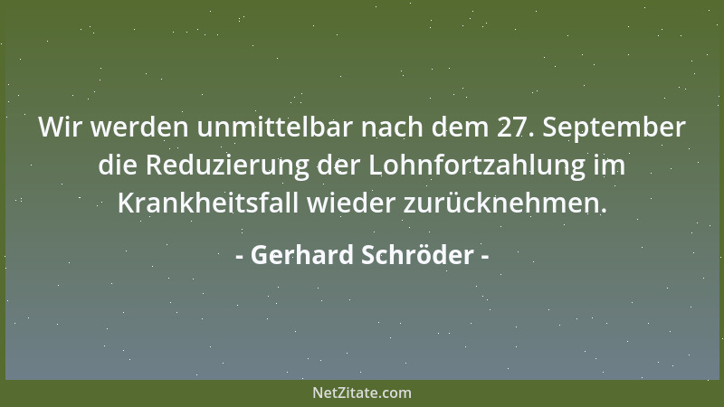 Gerhard Schröder - Wir werden unmittelbar nach dem 27. September die Reduzierung der Lohnfortzahlung im Krankheitsfall wied...