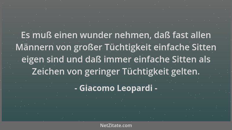 Giacomo Leopardi - Es muß einen wunder nehmen, daß fast allen Männern von großer Tüchtigkeit einfache Sitten eigen sind und...