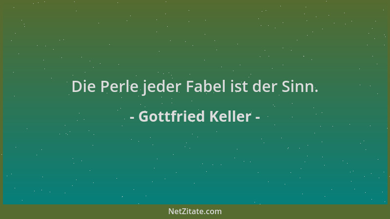 Gottfried Keller - Die Perle jeder Fabel ist der Sinn....