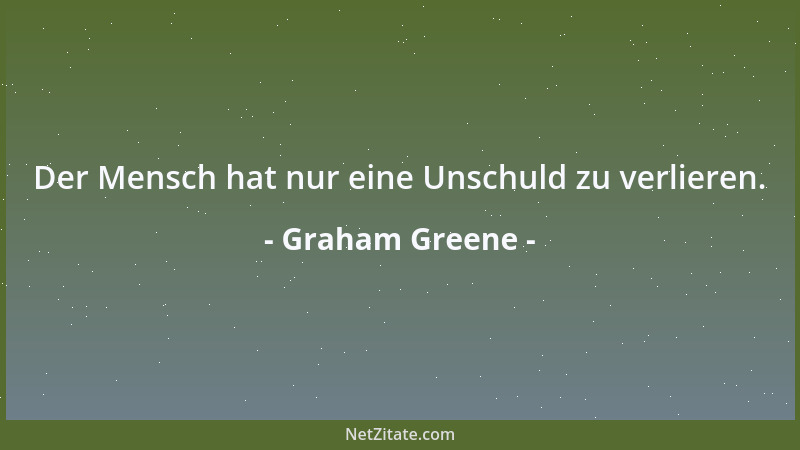 Graham Greene - Der Mensch hat nur eine Unschuld zu verlieren....