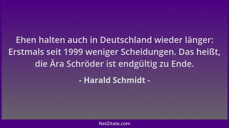 Harald Schmidt - Ehen halten auch in Deutschland wieder länger: Erstmals seit 1999 weniger Scheidungen. Das heißt, die Ära...