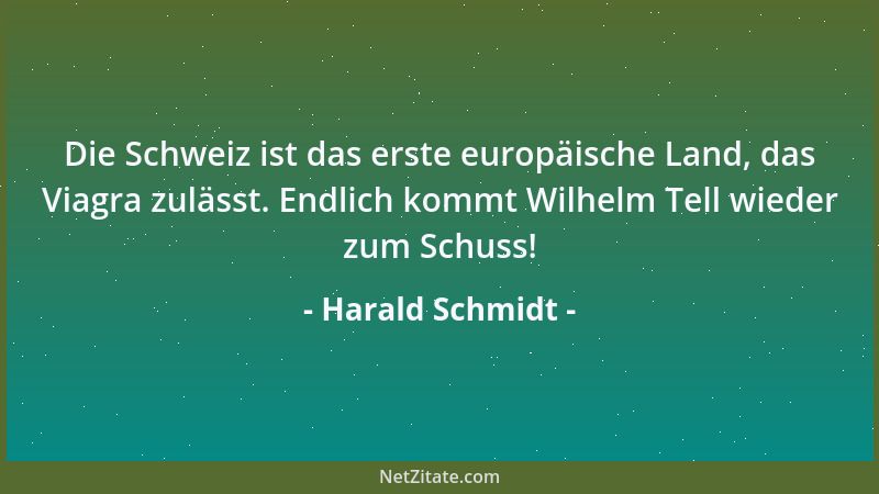 Harald Schmidt - Die Schweiz ist das erste europäische Land, das Viagra zulässt. Endlich kommt Wilhelm Tell wieder zum Schu...