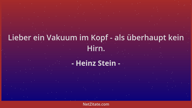Heinz Stein - Lieber ein Vakuum im Kopf - als überhaupt kein Hirn....