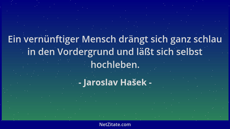 Jaroslav Hašek - Ein vernünftiger Mensch drängt sich ganz schlau in den Vordergrund und läßt sich selbst hochleben....